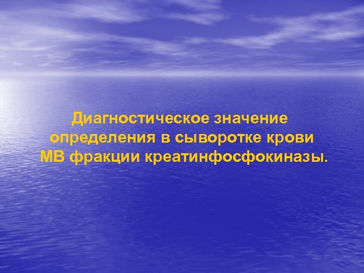 Диагностическое значение определения в сыворотке крови МВ фракции креатинфосфокиназы. 