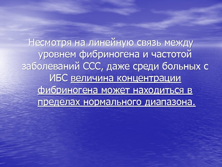 Несмотря на линейную связь между уровнем фибриногена и частотой заболеваний ССС, даже среди больных