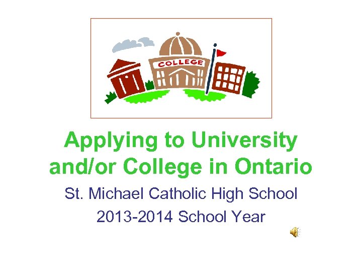 Applying to University and/or College in Ontario St. Michael Catholic High School 2013 -2014