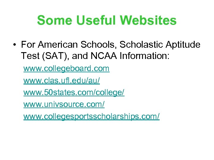 Some Useful Websites • For American Schools, Scholastic Aptitude Test (SAT), and NCAA Information: