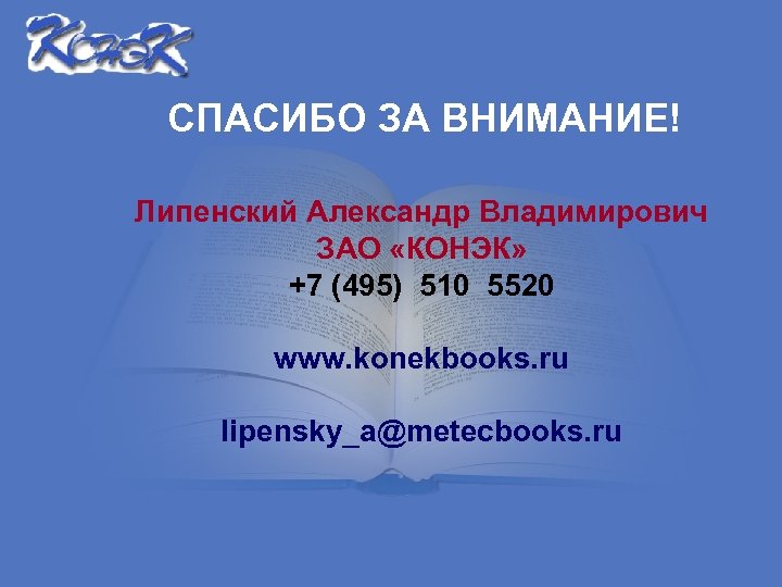 СПАСИБО ЗА ВНИМАНИЕ! Липенский Александр Владимирович ЗАО «КОНЭК» +7 (495) 510 5520 www. konekbooks.