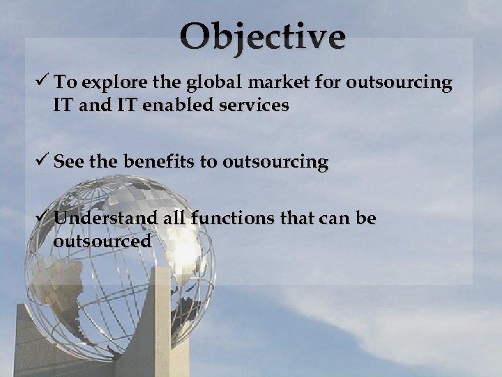 Objective ü To explore the global market for outsourcing IT and IT enabled services