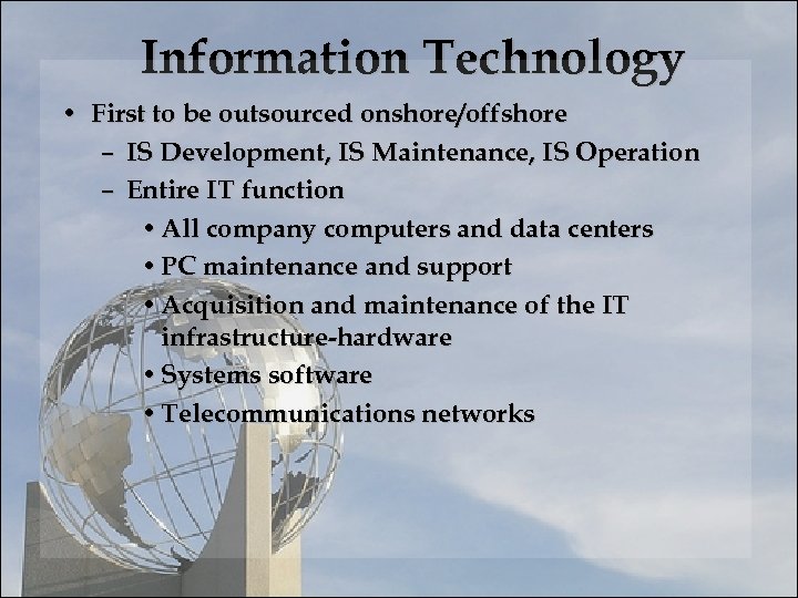 Information Technology • First to be outsourced onshore/offshore – IS Development, IS Maintenance, IS