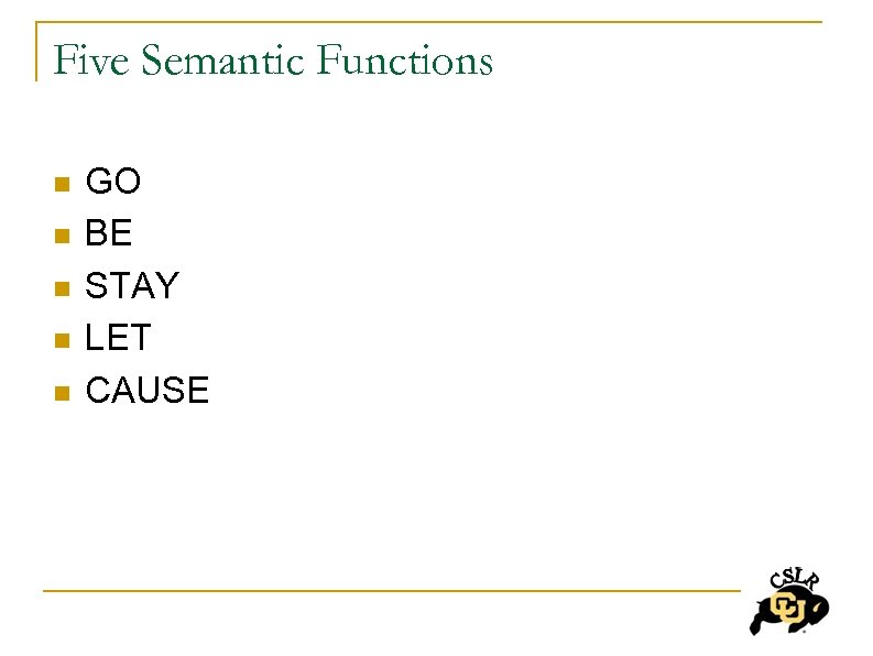 Five Semantic Functions n n n GO BE STAY LET CAUSE 