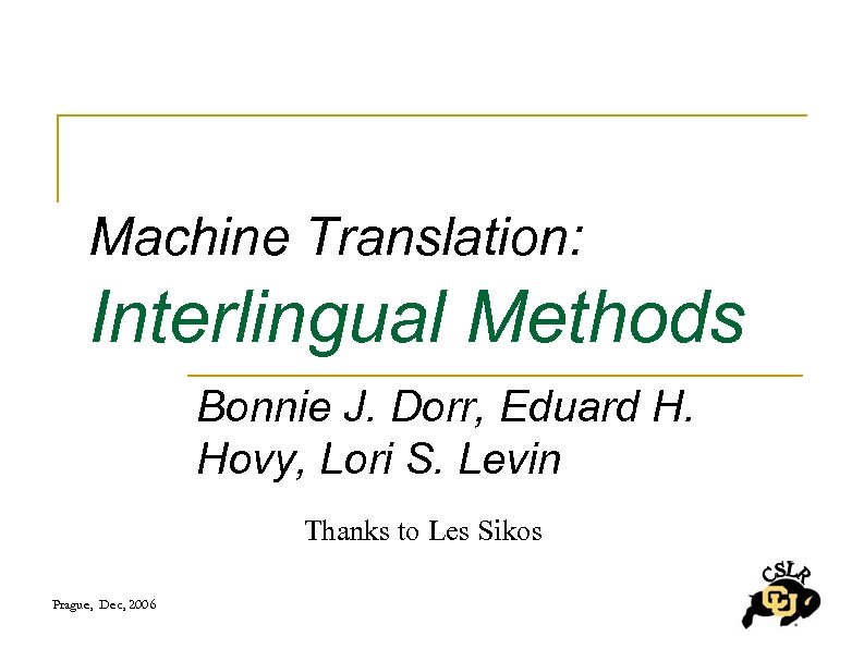Machine Translation: Interlingual Methods Bonnie J. Dorr, Eduard H. Hovy, Lori S. Levin Thanks