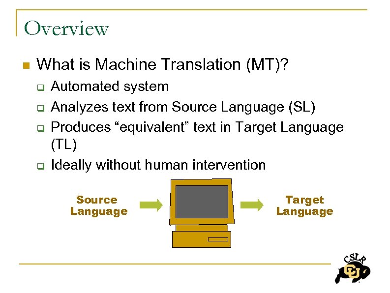Overview n What is Machine Translation (MT)? q q Automated system Analyzes text from