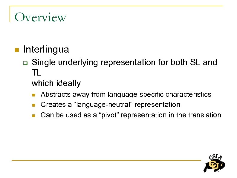 Overview n Interlingua q Single underlying representation for both SL and TL which ideally