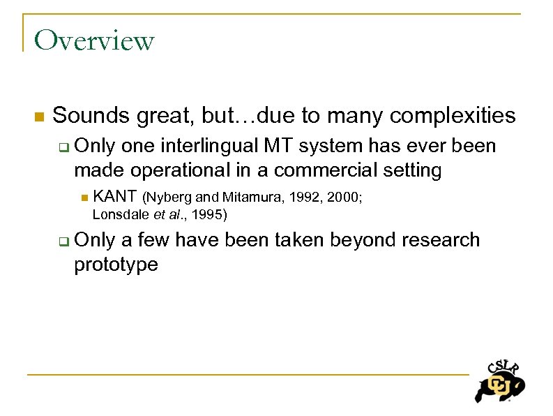 Overview n Sounds great, but…due to many complexities q Only one interlingual MT system