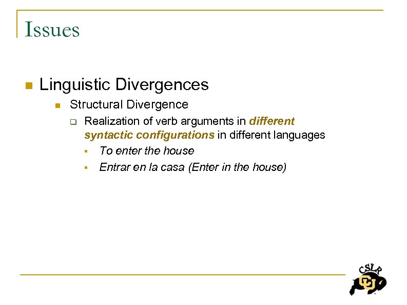 Issues n Linguistic Divergences n Structural Divergence q Realization of verb arguments in different