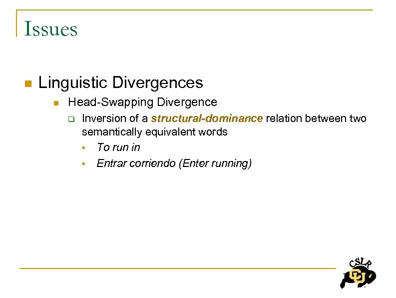 Issues n Linguistic Divergences n Head-Swapping Divergence q Inversion of a structural-dominance relation between
