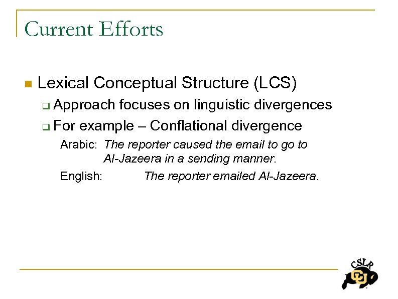 Current Efforts n Lexical Conceptual Structure (LCS) Approach focuses on linguistic divergences q For