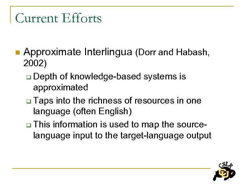 Current Efforts n Approximate Interlingua (Dorr and Habash, 2002) q Depth of knowledge-based systems