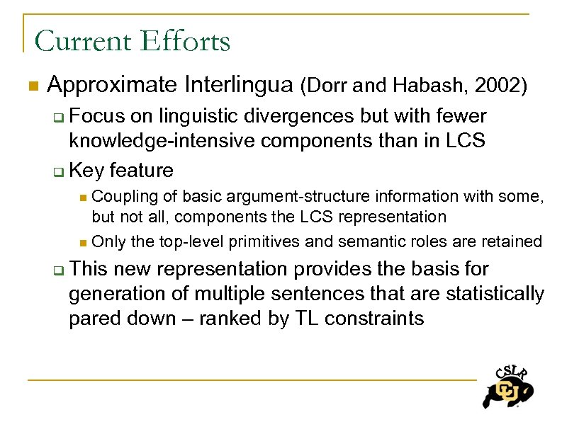 Current Efforts n Approximate Interlingua (Dorr and Habash, 2002) Focus on linguistic divergences but