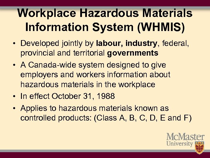 Workplace Hazardous Materials Information System (WHMIS) • Developed jointly by labour, industry, federal, provincial