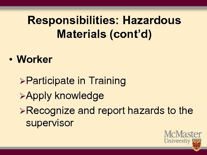 Responsibilities: Hazardous Materials (cont’d) • Worker ØParticipate in Training ØApply knowledge ØRecognize and report
