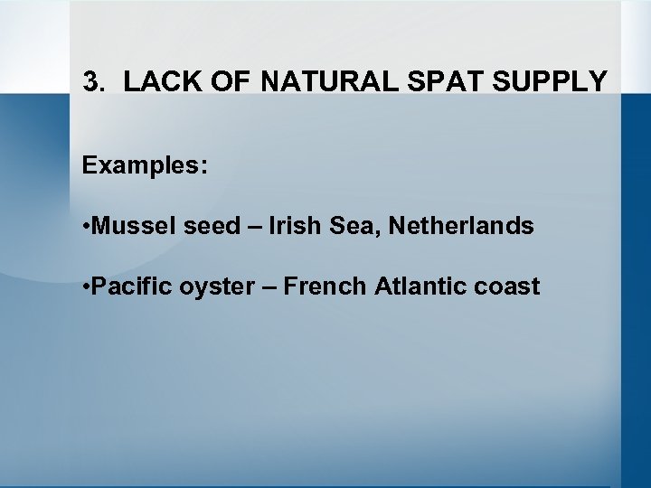 3. LACK OF NATURAL SPAT SUPPLY Examples: • Mussel seed – Irish Sea, Netherlands