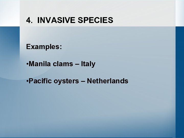 4. INVASIVE SPECIES Examples: • Manila clams – Italy • Pacific oysters – Netherlands