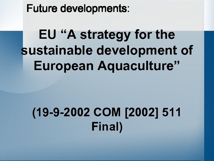 Future developments: EU “A strategy for the sustainable development of European Aquaculture” (19 -9