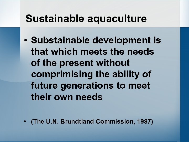 Sustainable aquaculture • Substainable development is that which meets the needs of the present