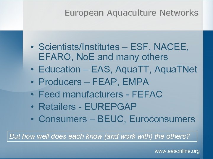 European Aquaculture Networks • Scientists/Institutes – ESF, NACEE, EFARO, No. E and many others