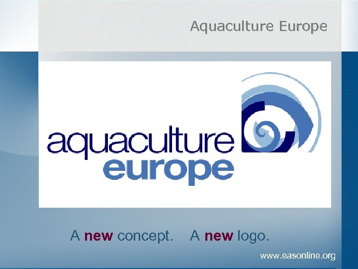 Aquaculture Europe A new concept. A new logo. new www. easonline. org 