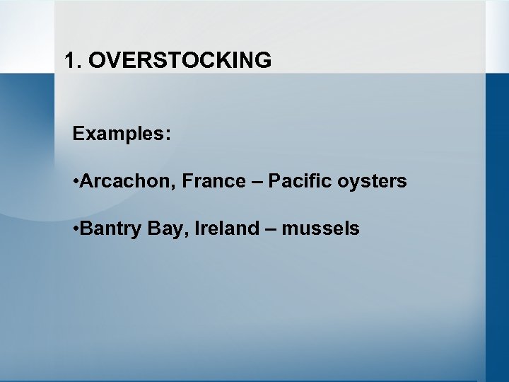 1. OVERSTOCKING Examples: • Arcachon, France – Pacific oysters • Bantry Bay, Ireland –