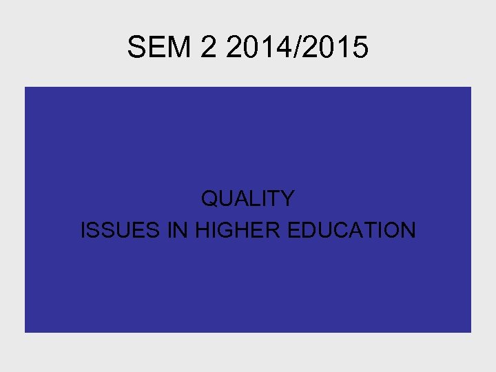 SEM 2 2014/2015 QUALITY ISSUES IN HIGHER EDUCATION 