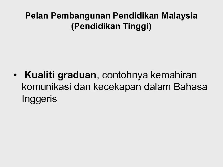Pelan Pembangunan Pendidikan Malaysia (Pendidikan Tinggi) • Kualiti graduan, contohnya kemahiran komunikasi dan kecekapan
