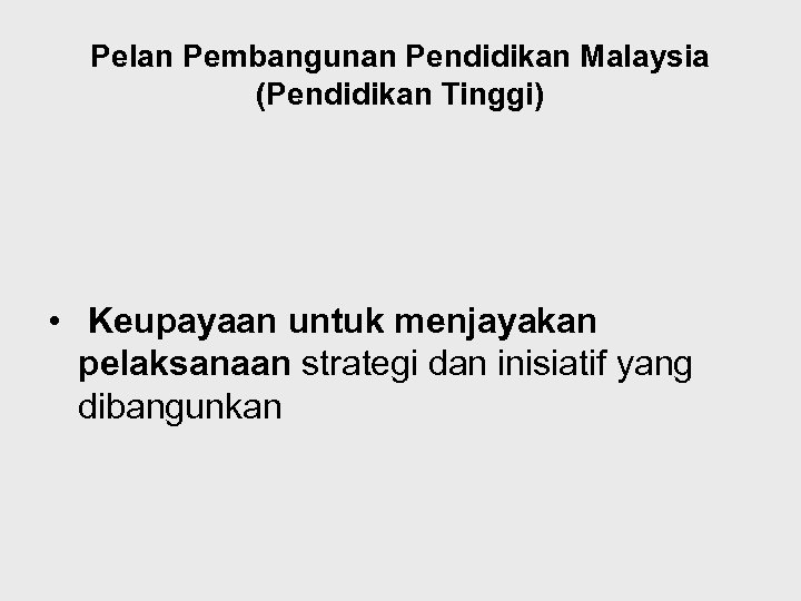 Pelan Pembangunan Pendidikan Malaysia (Pendidikan Tinggi) • Keupayaan untuk menjayakan pelaksanaan strategi dan inisiatif