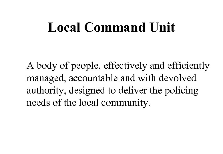 Local Command Unit A body of people, effectively and efficiently managed, accountable and with