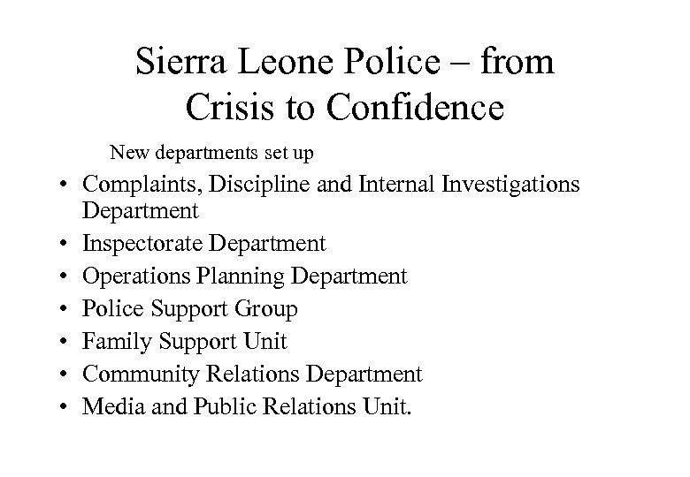 Sierra Leone Police – from Crisis to Confidence New departments set up • Complaints,