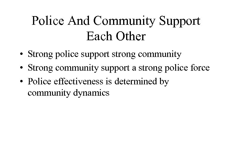 Police And Community Support Each Other • Strong police support strong community • Strong