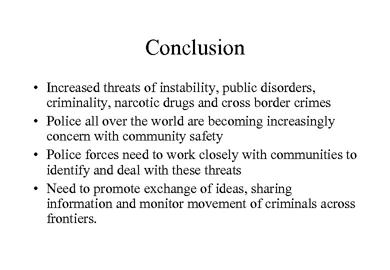 Conclusion • Increased threats of instability, public disorders, criminality, narcotic drugs and cross border