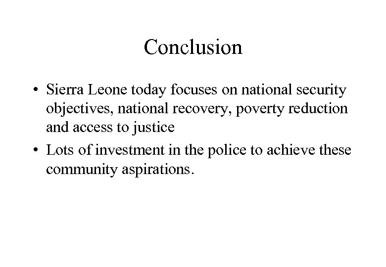 Conclusion • Sierra Leone today focuses on national security objectives, national recovery, poverty reduction