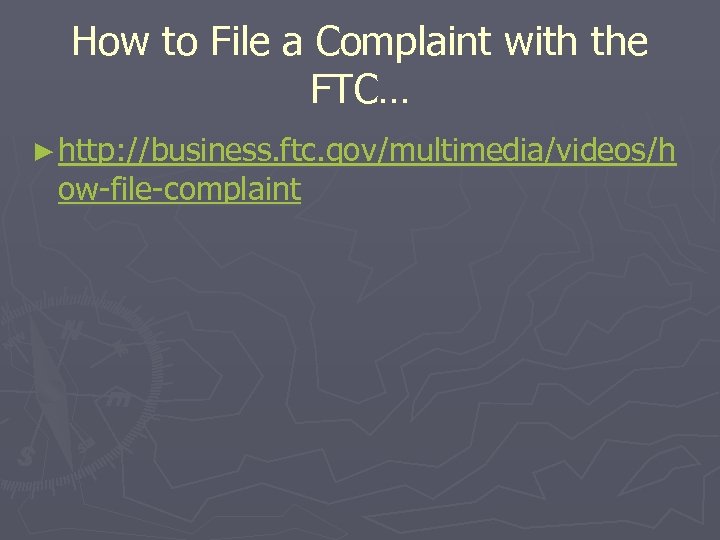 How to File a Complaint with the FTC… ► http: //business. ftc. gov/multimedia/videos/h ow-file-complaint