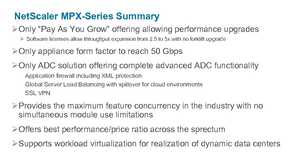 Net. Scaler MPX-Series Summary ØOnly “Pay As You Grow” offering allowing performance upgrades Ø