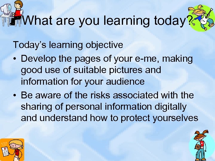 What are you learning today? Today’s learning objective • Develop the pages of your