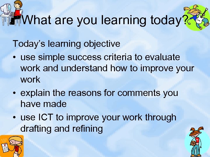 What are you learning today? Today’s learning objective • use simple success criteria to