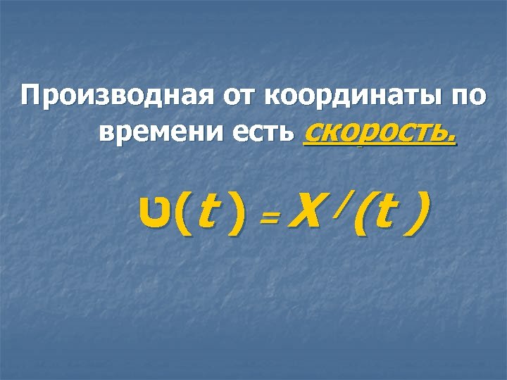Производная от координаты по времени есть скорость. ( ט t ) = X /(t