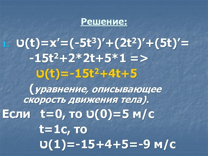 Решение: 1. (ט t)=x’=(-5 t 3)’+(2 t 2)’+(5 t)’= -15 t 2+2*2 t+5*1 =>
