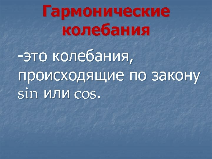 Гармонические колебания -это колебания, происходящие по закону sin или cos. 