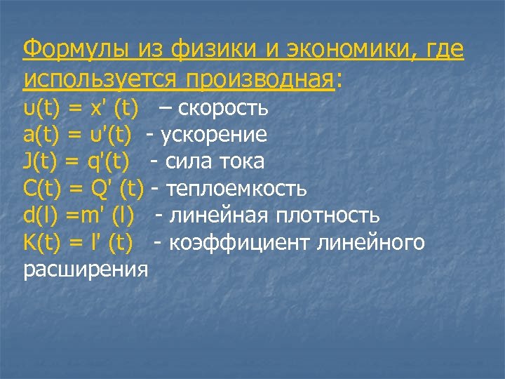 Формулы из физики и экономики, где используется производная: υ(t) = х' (t) – скорость