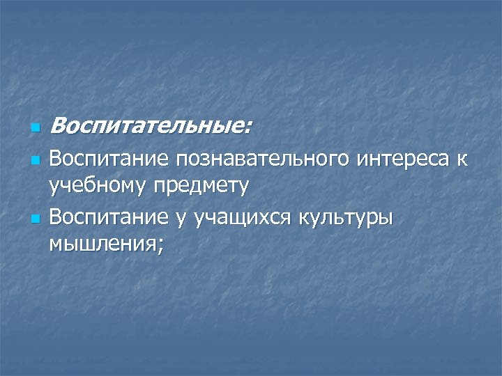 n n n Воспитательные: Воспитание познавательного интереса к учебному предмету Воспитание у учащихся культуры