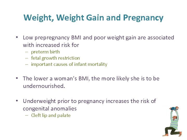 Weight, Weight Gain and Pregnancy • Low prepregnancy BMI and poor weight gain are