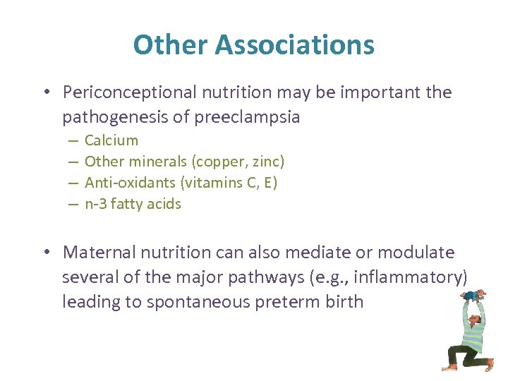 Other Associations • Periconceptional nutrition may be important the pathogenesis of preeclampsia – –