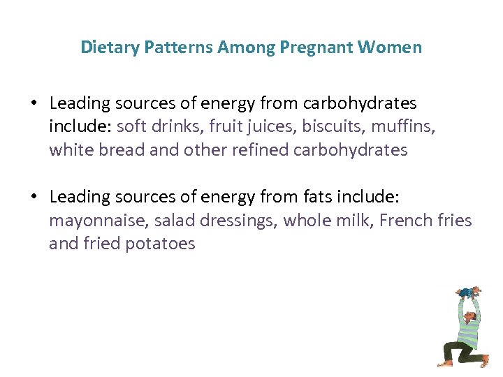 Dietary Patterns Among Pregnant Women • Leading sources of energy from carbohydrates include: soft