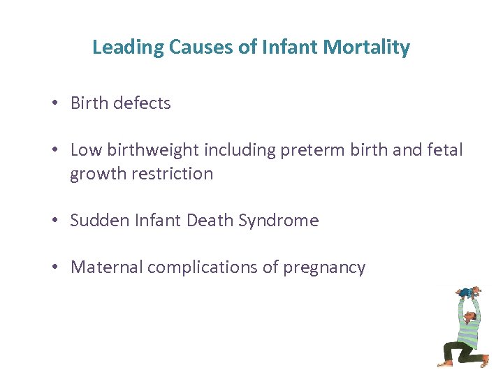 Leading Causes of Infant Mortality • Birth defects • Low birthweight including preterm birth