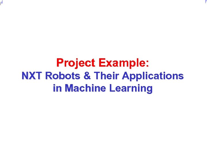 Universität Dortmund Project Example: NXT Robots & Their Applications in Machine Learning 