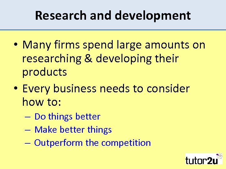Research and development • Many firms spend large amounts on researching & developing their