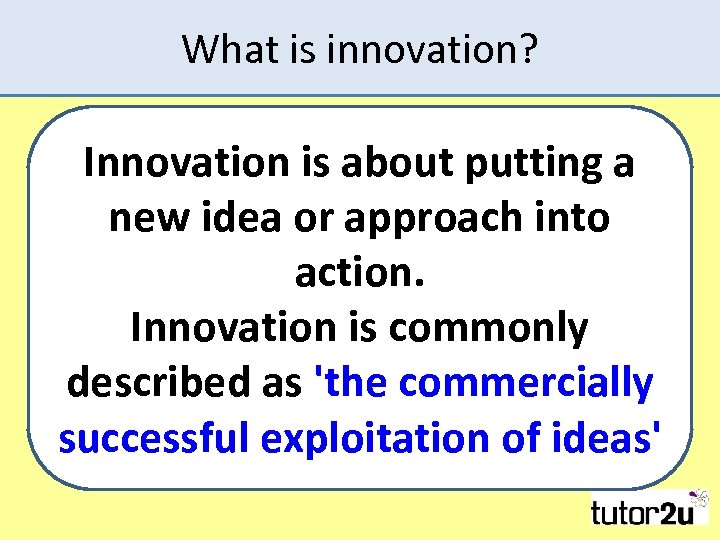 What is innovation? Innovation is about putting a new idea or approach into action.